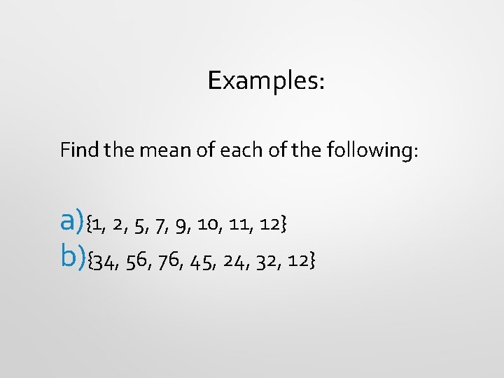 Examples: Find the mean of each of the following: a){1, 2, 5, 7, 9,