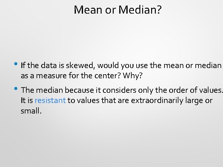 Mean or Median? • If the data is skewed, would you use the mean