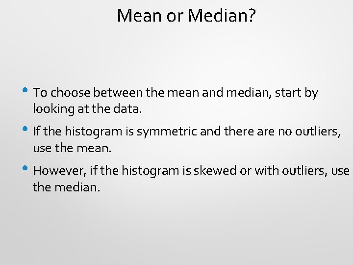 Mean or Median? • To choose between the mean and median, start by looking