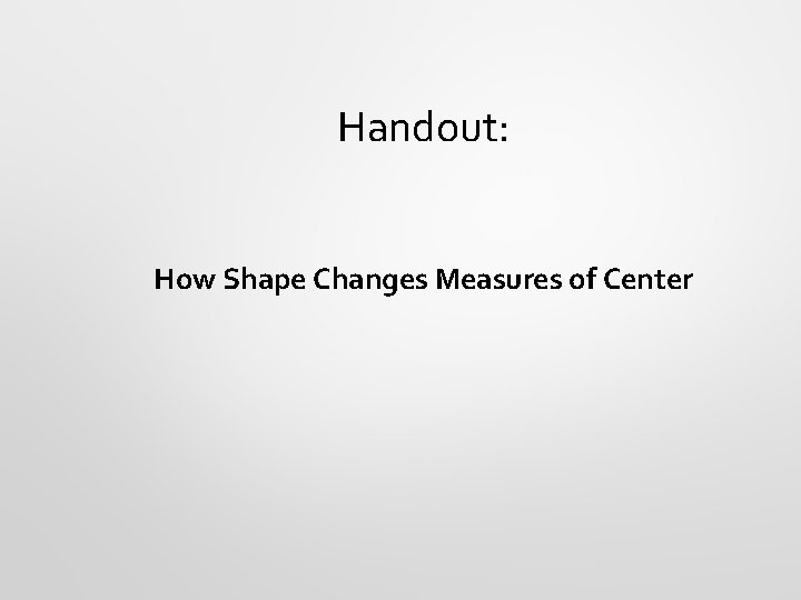 Handout: How Shape Changes Measures of Center 