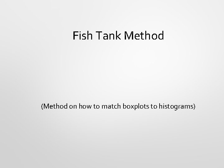 Fish Tank Method (Method on how to match boxplots to histograms) 