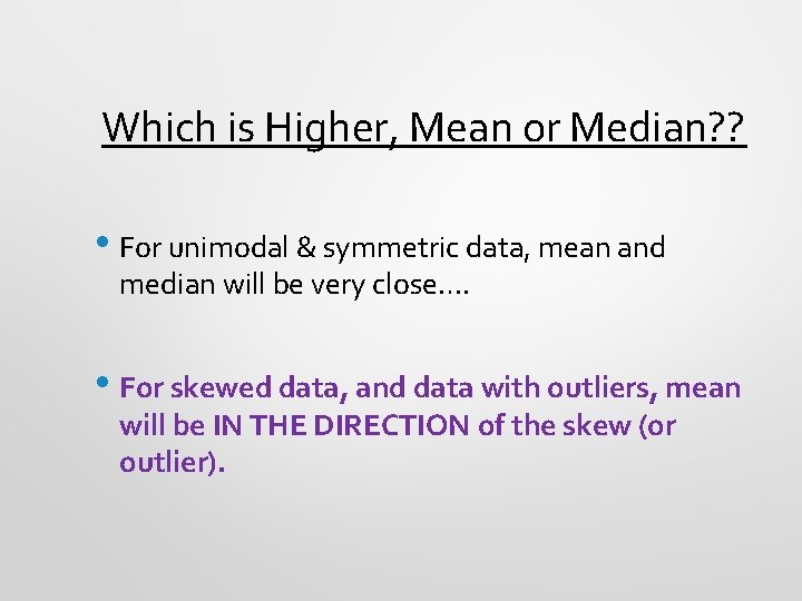 Which is Higher, Mean or Median? ? • For unimodal & symmetric data, mean