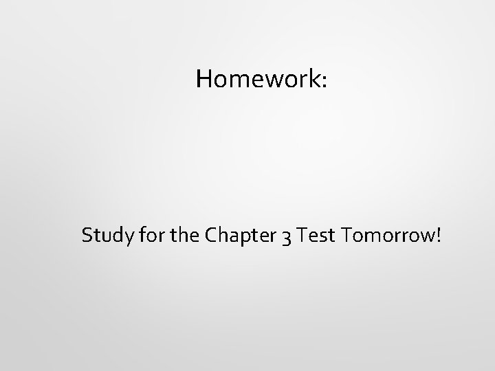 Homework: Study for the Chapter 3 Test Tomorrow! 