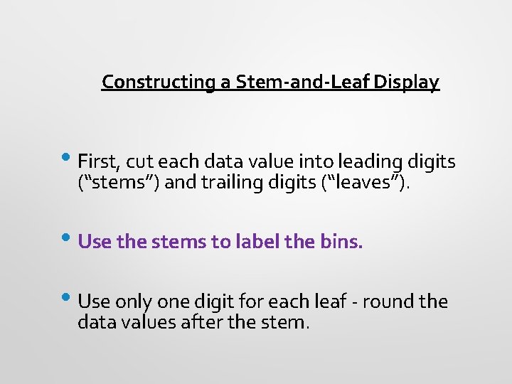 Constructing a Stem-and-Leaf Display • First, cut each data value into leading digits (“stems”)