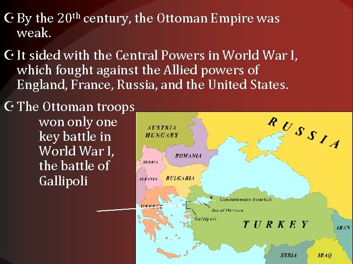  By the 20 th century, the Ottoman Empire was weak. It sided with