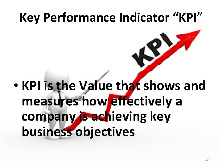 Key Performance Indicator “KPI” • KPI is the Value that shows and measures how Key Performance Indicator “KPI” • KPI is the Value that shows and measures how