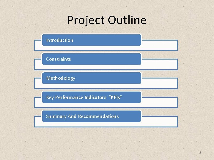 Project Outline Introduction Constraints Methodology Key Performance Indicators “KPIs” Summary And Recommendations 2 Project Outline Introduction Constraints Methodology Key Performance Indicators “KPIs” Summary And Recommendations 2