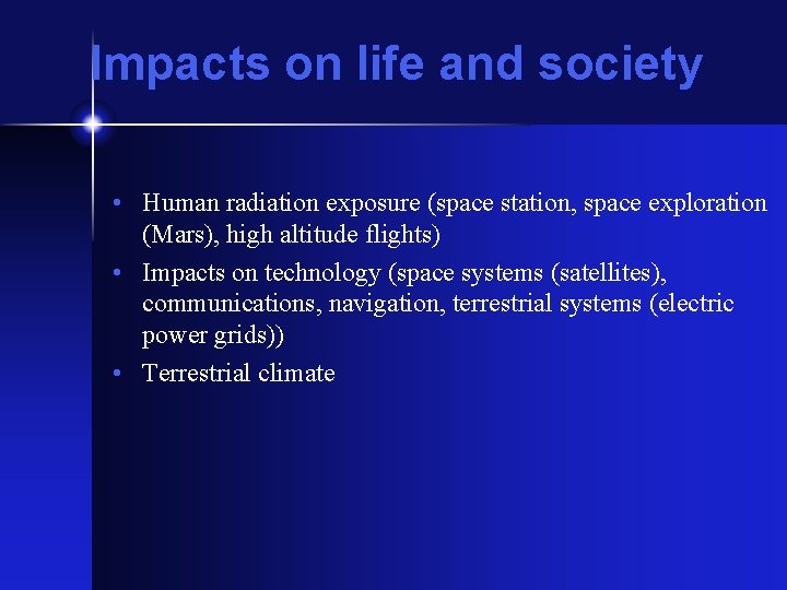 Impacts on life and society • Human radiation exposure (space station, space exploration (Mars),
