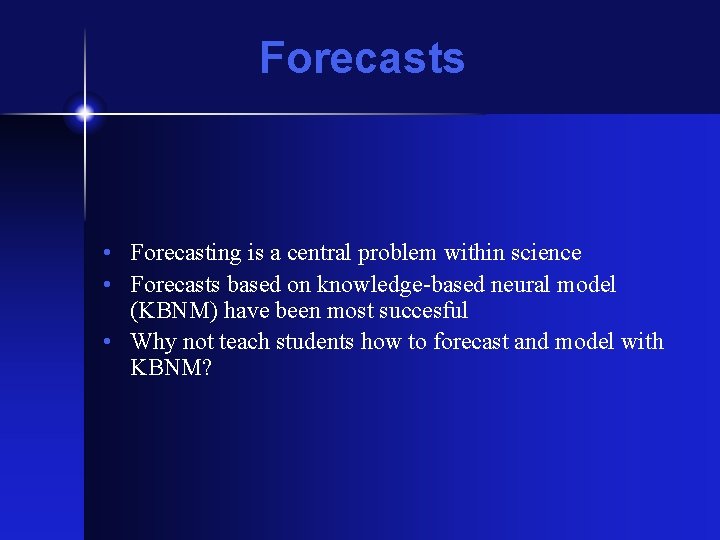 Forecasts • Forecasting is a central problem within science • Forecasts based on knowledge-based