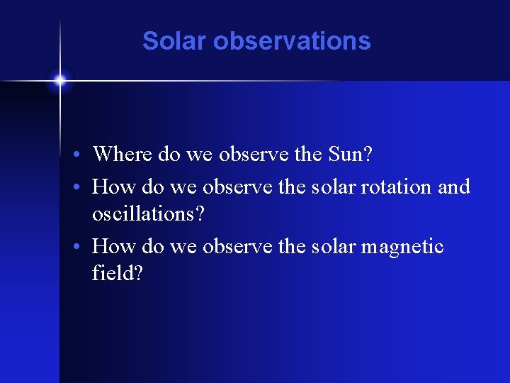 Solar observations • Where do we observe the Sun? • How do we observe