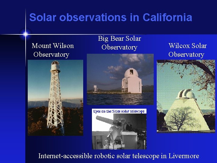 Solar observations in California Mount Wilson Observatory Big Bear Solar Observatory Wilcox Solar Observatory