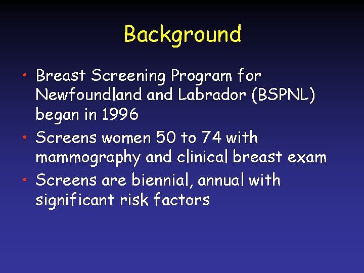 Background • Breast Screening Program for Newfoundland Labrador (BSPNL) began in 1996 • Screens