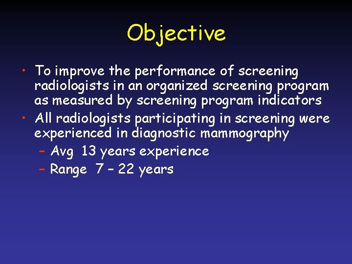Objective • To improve the performance of screening radiologists in an organized screening program