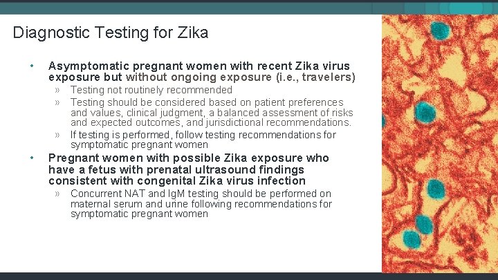 Diagnostic Testing for Zika • Asymptomatic pregnant women with recent Zika virus exposure but