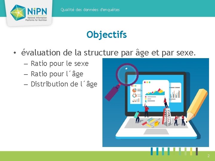 Qualité des données d'enquêtes Objectifs • évaluation de la structure par âge et par