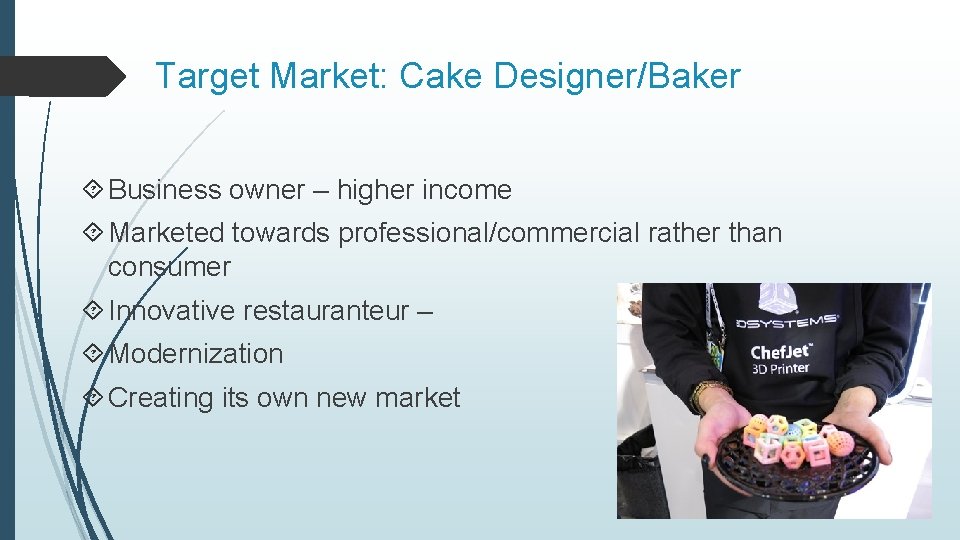 Target Market: Cake Designer/Baker Business owner – higher income Marketed towards professional/commercial rather than