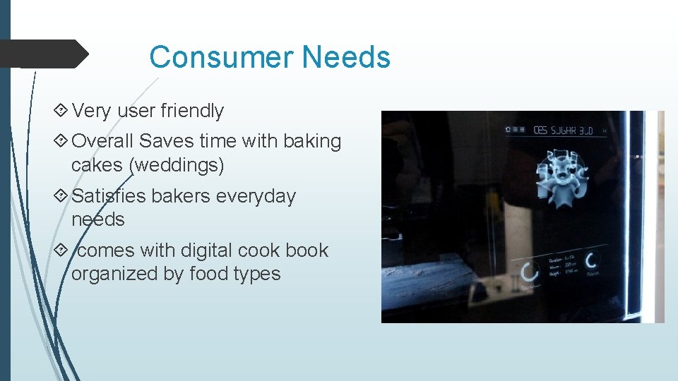 Consumer Needs Very user friendly Overall Saves time with baking cakes (weddings) Satisfies bakers