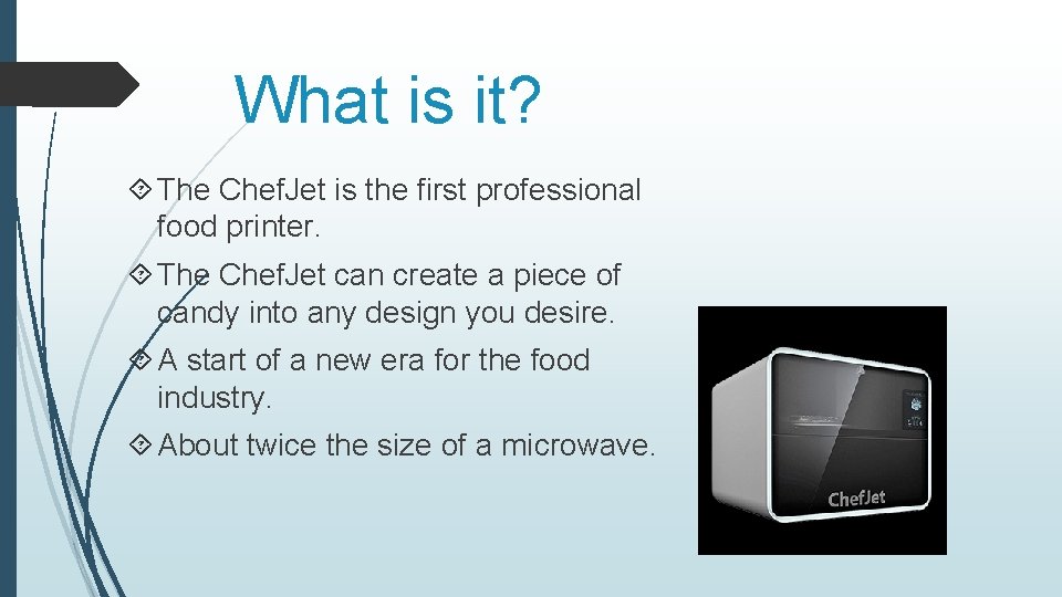 What is it? The Chef. Jet is the first professional food printer. The Chef.