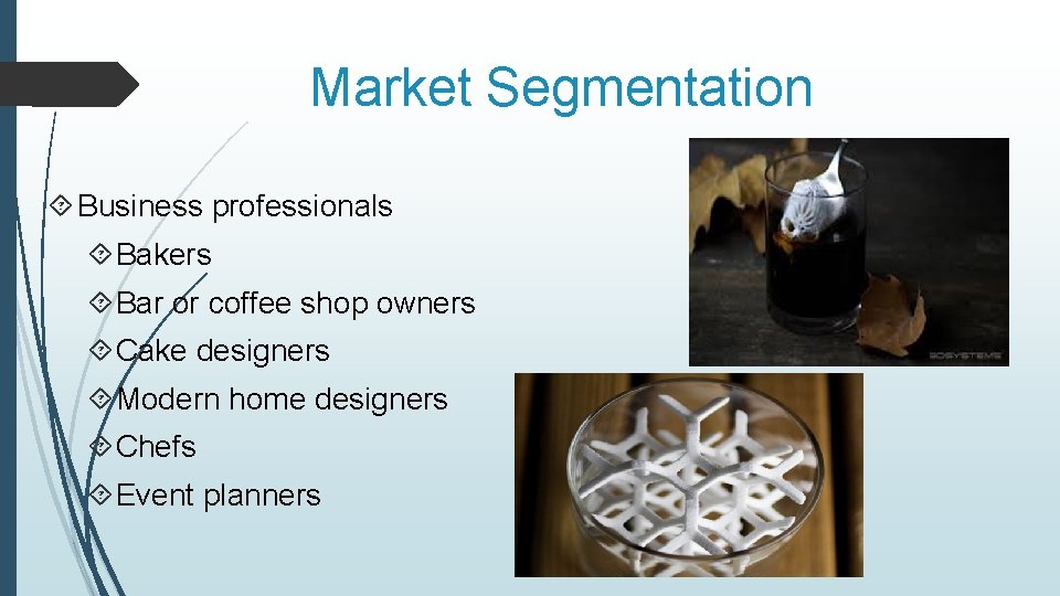 Market Segmentation Business professionals Bakers Bar or coffee shop owners Cake designers Modern home