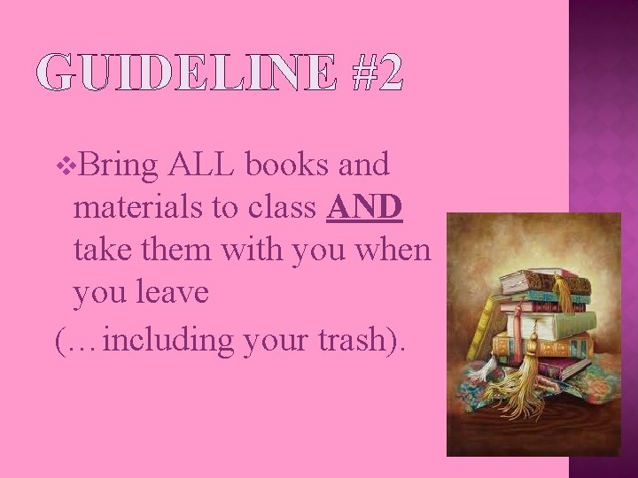 GUIDELINE #2 v. Bring ALL books and materials to class AND take them with