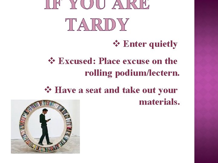 IF YOU ARE TARDY v Enter quietly v Excused: Place excuse on the rolling