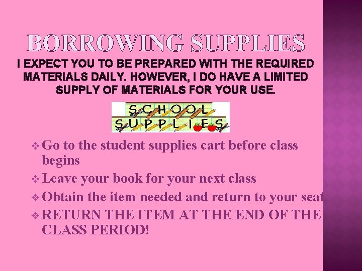 BORROWING SUPPLIES I EXPECT YOU TO BE PREPARED WITH THE REQUIRED MATERIALS DAILY. HOWEVER,