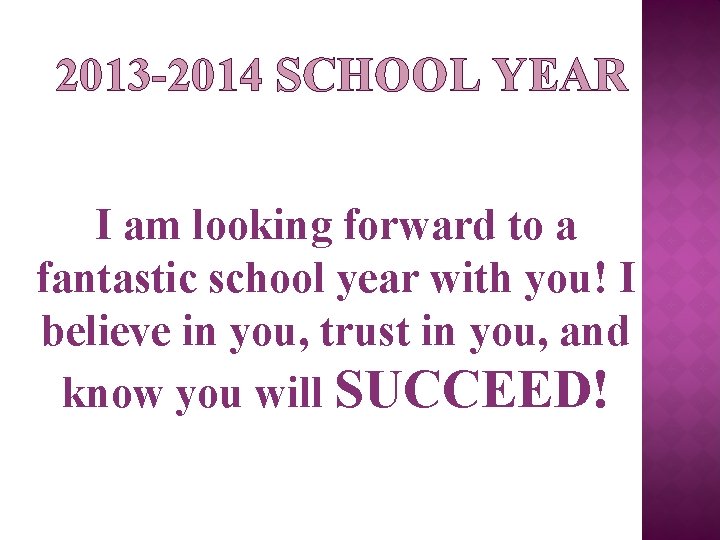 2013 -2014 SCHOOL YEAR I am looking forward to a fantastic school year with