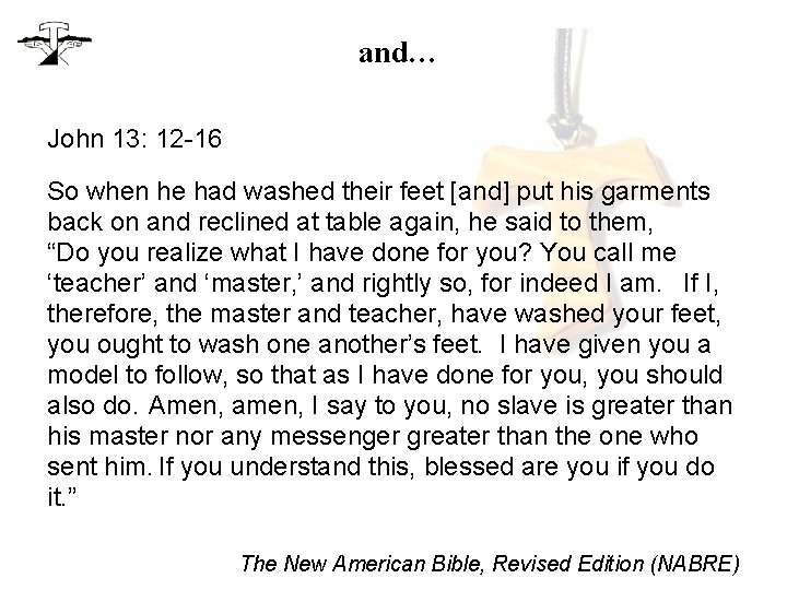 and… John 13: 12 -16 So when he had washed their feet [and] put