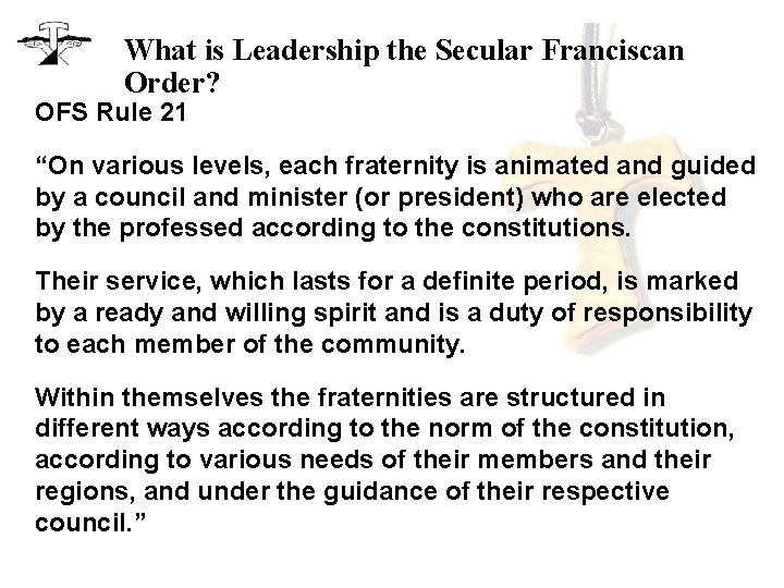 What is Leadership the Secular Franciscan Order? OFS Rule 21 “On various levels, each