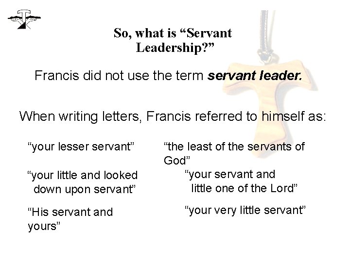 So, what is “Servant Leadership? ” Francis did not use the term servant leader.
