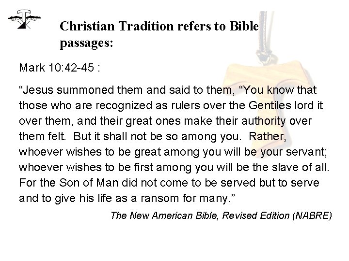 Christian Tradition refers to Bible passages: Mark 10: 42 -45 : “Jesus summoned them