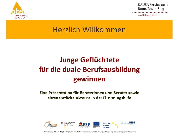 Herzlich Willkommen Junge Geflüchtete für die duale Berufsausbildung gewinnen Eine Präsentation für Beraterinnen und