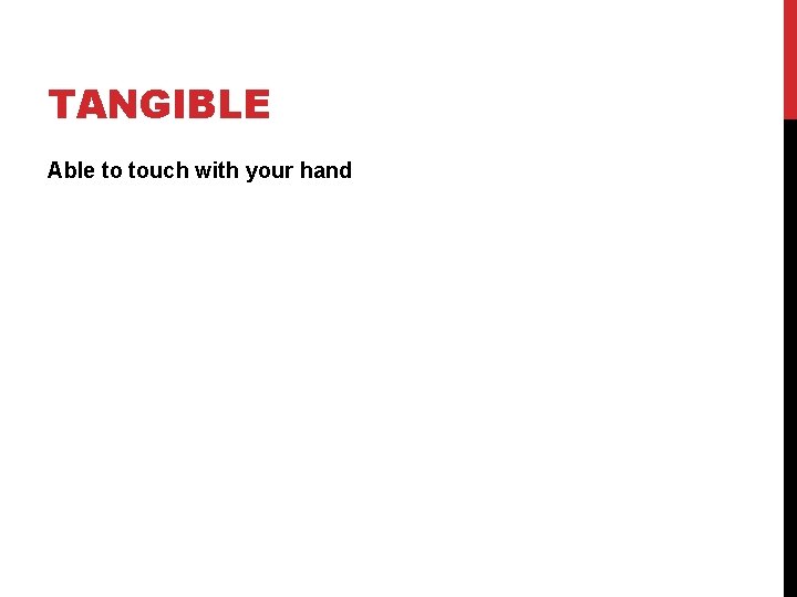 TANGIBLE Able to touch with your hand 