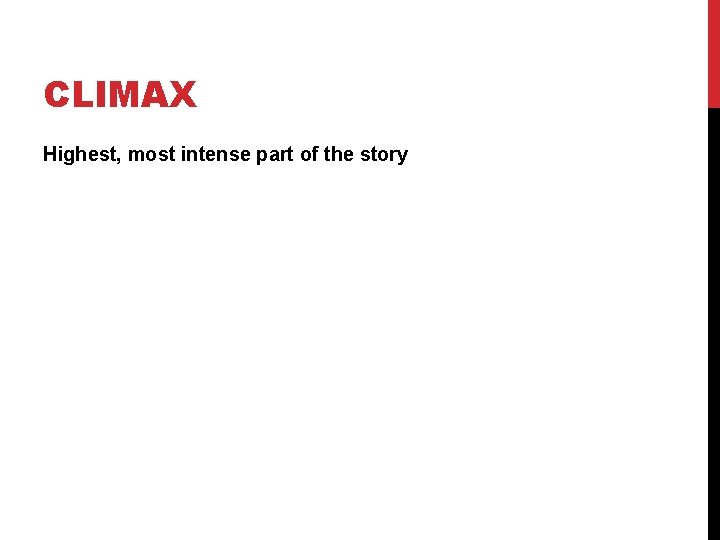 CLIMAX Highest, most intense part of the story 