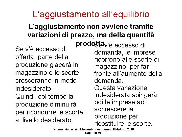 L’aggiustamento all’equilibrio L’aggiustamento non avviene tramite variazioni di prezzo, ma della quantità prodotta. Se