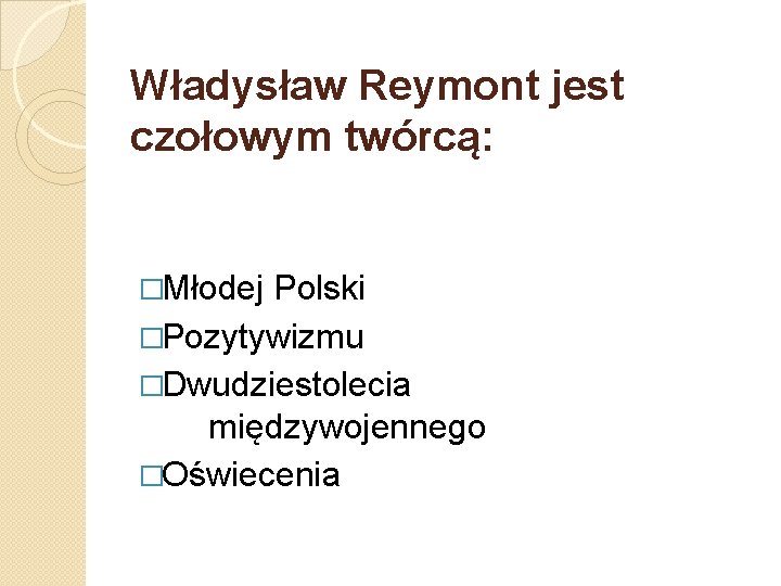 Władysław Reymont jest czołowym twórcą: �Młodej Polski �Pozytywizmu �Dwudziestolecia międzywojennego �Oświecenia 