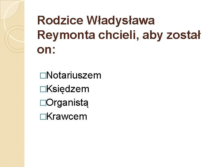 Rodzice Władysława Reymonta chcieli, aby został on: �Notariuszem �Księdzem �Organistą �Krawcem 