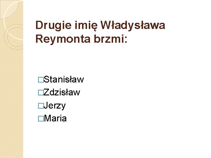 Drugie imię Władysława Reymonta brzmi: �Stanisław �Zdzisław �Jerzy �Maria 