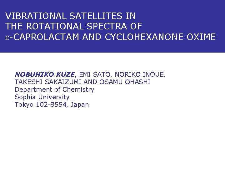 VIBRATIONAL SATELLITES IN THE ROTATIONAL SPECTRA OF e-CAPROLACTAM AND CYCLOHEXANONE OXIME NOBUHIKO KUZE, EMI