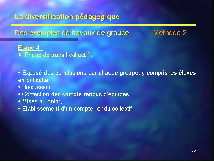 La diversification pédagogique Des exemples de travaux de groupe Méthode 2 Etape 4 :