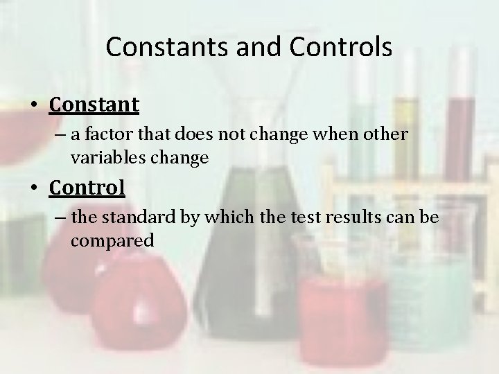 Constants and Controls • Constant – a factor that does not change when other