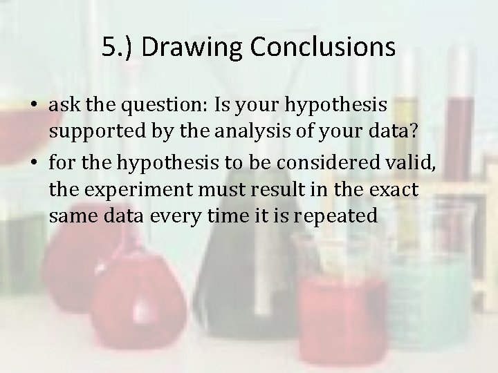 5. ) Drawing Conclusions • ask the question: Is your hypothesis supported by the