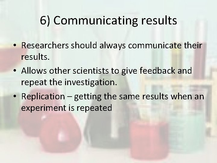 6) Communicating results • Researchers should always communicate their results. • Allows other scientists
