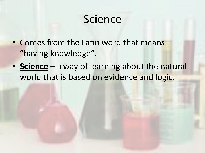 Science • Comes from the Latin word that means “having knowledge”. • Science –