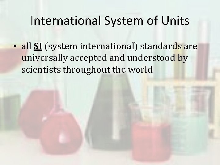 International System of Units • all SI (system international) standards are universally accepted and