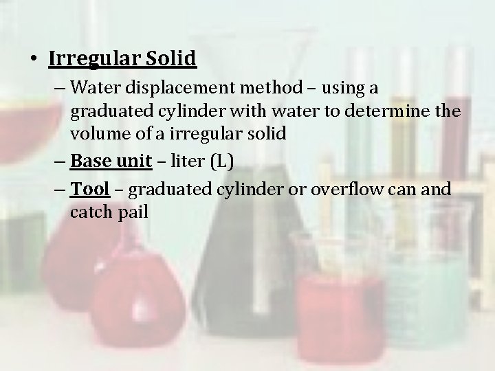  • Irregular Solid – Water displacement method – using a graduated cylinder with