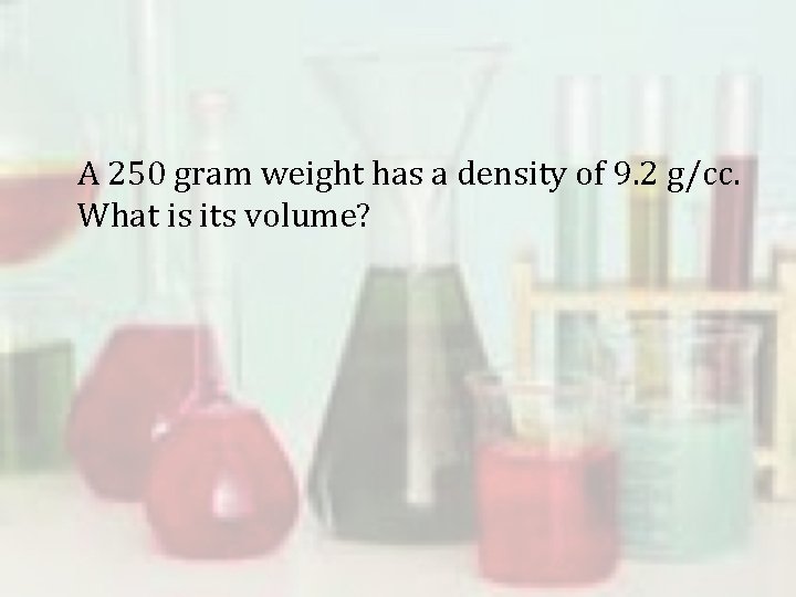 A 250 gram weight has a density of 9. 2 g/cc. What is its