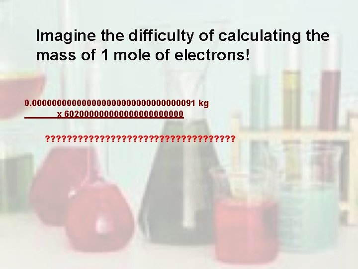 Imagine the difficulty of calculating the mass of 1 mole of electrons! 0. 000000000000000091