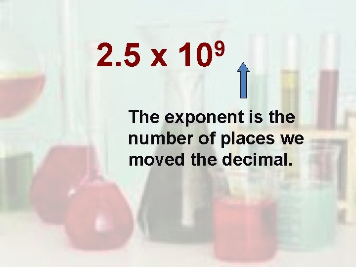 2. 5 x 9 10 The exponent is the number of places we moved