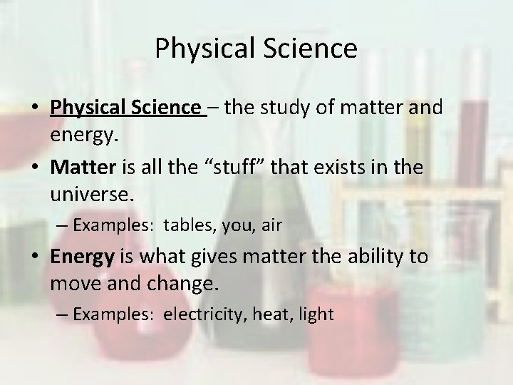 Physical Science • Physical Science – the study of matter and energy. • Matter